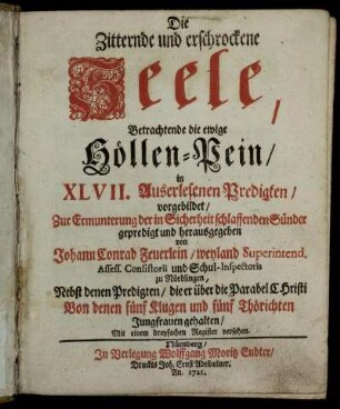 Die Zitternde und erschrockene Seele, Betrachtende die ewige Höllen-Pein : in XLVII. Auserlesenen Predigten, vorgebildet, Zur Ermunterung der in Sicherheit schlaffenden Sünder