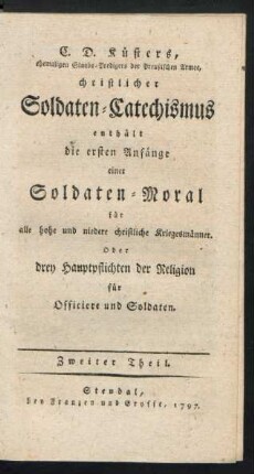 Theil 2: C. D. Küsters, ehemaligen Staabs-Predigers der Preußischen Armee, christlicher Soldaten-Catechismus