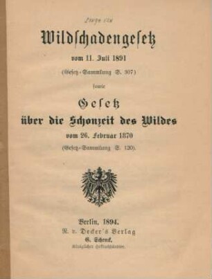 Wildschadengesetz vom 11. Juli 1891 (Gesesetz-Sammlung S. 307) sowie Gesetz über die Schonzeit des Wildes vom 26. Februar 1870 (Gesesetz-Sammlung S. 120)