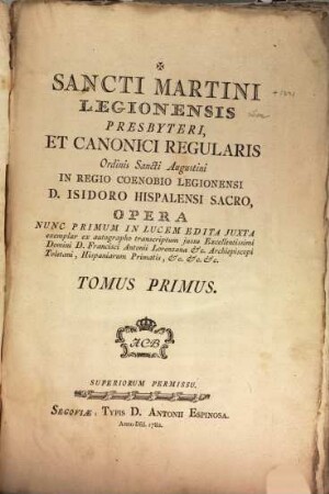 Sancti Martini Legionensis Presbyteri, Et Canonici Regularis Ordinis Sancti Augustini In Regio Coenobio Legionensi D. Isidoro Hispalensi Sacro, Opera, 1