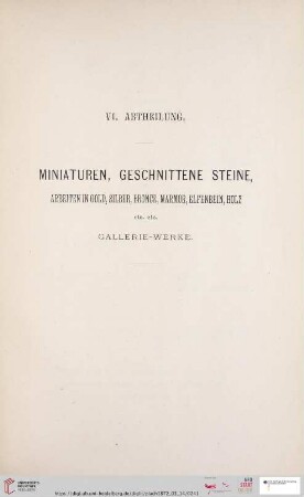 VI. Abtheilung. Miniaturen, Geschnittene Steine, Arbeiten in Gold, Silber, Bronce, Marmor, Elfenbein, Holz etc. (Nr. 1311 - 1444)