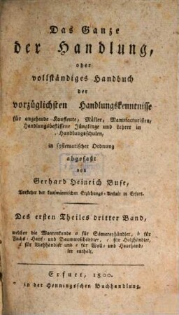 Das Ganze der Handlung, oder vollständiges Handbuch der vorzüglichsten Handlungskenntnisse : für angehende Kaufleute, Mäkler, Manufacturisten, handlungsbeflissene Jünglinge und Lehrer in Handlungsschulen, in zweckmäßiger Ordnung abgefaßt von Gerhard Heinrich Buse, Des ersten Theiles dritter Band. Vollständiges Handbuch der Waarenkunde ; 3 : welcher die Waarenkunde für a Sämereyhändler, b für Flachs- Hanf- und Baumwollhändler, c für Holzhändler, d für Viehhändler und e für Woll- und Haarhändler enthält
