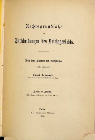 Rechtsgrundsätze der Entscheidungen des Reichsgerichts : nach dem System der Gesetzbücher. 10. 1884