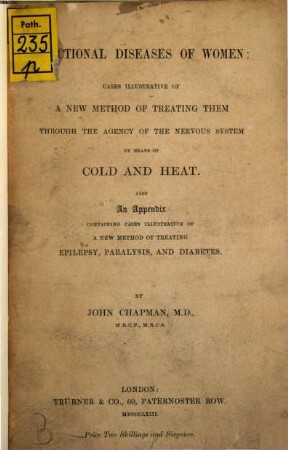 Functional Diseases of Women: Cases illustrative of a new method of treating them through the agency of the nervous system by means of cold and heat : Also an appendix containing cases illustrative of a new method of treating epilepsy, paralysis and diabetes