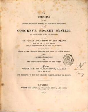 A treatise on the general principles, powers, and facility of application of the Congreve Rocket system, as compared with artillery : Illustr. by pl. of the principal exercises and cases of actual service ; With a demonstration of the comparative economy of the system
