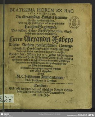 Beattissima piorum ex hac vita emigratio. Die überausselige Hinfahrt frommer Christen ... bey den ... Leichen-Begängnis, des ... Herrn Alexandri Fabers ...