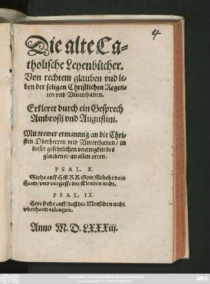 Die alte Ca=||tholische Leyenbücher.|| Von rechtem glauben vnd le=||ben der seligen Christlichen Regen=||ten vnd Vnterthanen.|| Erkleret durch ein Gesprech || Ambrosij vnd Augustini.|| Mit trewer ermanung an die Chri=||sten. Oberherren vnd Vnterthanen/ in || dieser gefehrlichen vneinigkeit des || glaubens/ an allen orten.|| ... ||