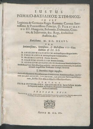 Iustus Rōmaio-Basilikos Stephanos, Id Est Legitima & Germana Regia Romana Corona Serenissimo & Potentissimo Principi, D. Ferdinando III. Hungariae, Bohemiae, Dalmatiae, Croatiae, & Sclavoniae, &c. Regi, Archiduci Austriae, &c. : Ratisbonae. M.DC.XXXVI. Per ... D. Anselmum Casimirum Archiepiscopum Moguntinum, D. Ferdinandum Archiepiscopum Coloniensem, D. Maximilianum Ducem Bavariae, D. Joannem Georgium Ducem Saxoniae, D. Georgium Guilhelmum Marchionem Brandenburgensem ... divinitus 22/12 Decembris Nuper Imposita, Anticrisin Examinis Novissimorum Comitiorum Ratisbonensium ... Eristici ICti Asterii distinctis Asteriscis referens