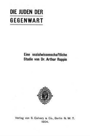 Die Juden der Gegenwart : eine sozialwissenschaftliche Studie / von Arthur Ruppin