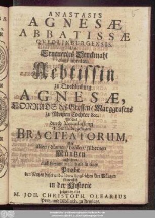 Anastasis Agnesae Abbatissae Quedlinburgensis. i.e. Erneuertes Denckmahl einer uhralten Aebtissin zu Quedlinburg Agnesae, Conrads des Grossen/ Marggrafens zu Meißen Tochter &c.