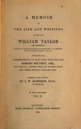 A memoir of the life and writings of the late William Taylor, containig his correspondance of many years with the late R. Southey and original letters from Sir Walter Scott and other eminent literary men : in two volumes, 2