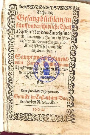 Catholisch Gesangbüchlein : in fünff underschiedliche Theil abgetheilt ; bey dem Catechismo, auch fürnemmen Festen, in Processionen, Creutzgängen und Kirchenfärten sehr nutzlich zu gebrauchen ...