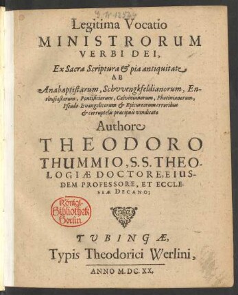 Legitima Vocatio Ministrorum Verbi Dei : Ex Sacra Scriptura & pia antiquitate Ab Anabaptistarum, Schwengkfeldianorum, Enthusiastarum, Pontificiorum, Calvininarorum, Photinianorum, Pseudo-Evangelicorum & Epicureorum erroribus & corruptelis praecipuis vindicata