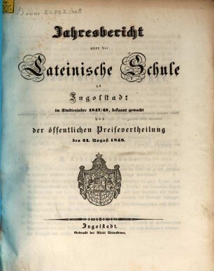 Jahres=Bericht von der königlich bayerischen Latein=Schule zu Ingolstadt : bekannt gemacht am Schlusse des Studien=Jahres .... 1847/48