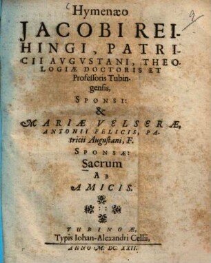 Hymenaeo Jacobi Reihingi, Patricii Augustani ... Sponsi & Mariae Velserae, Antonii Felicis, Patricii Augustani, F. Sponsae sacrum ab amicis