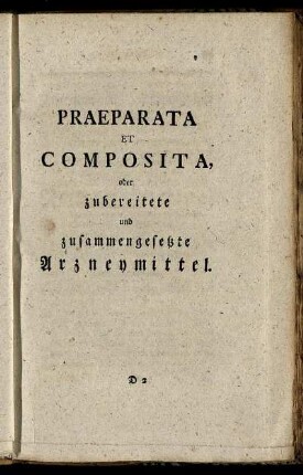 Praeparata Et Composita, oder zubereitete und zusammengesetzte Arzneymittel.