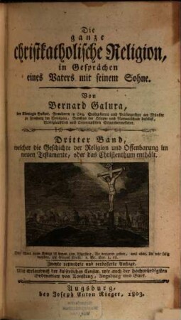 Die ganze christkatholische Religion, in Gesprächen eines Vaters mit seinem Sohne, 3. Welcher die Geschichte der Religion und Offenbarung im neuen Testamente, oder das Christenthum enthält : [nebst] Anhang ...
