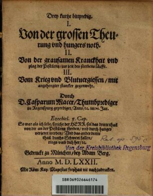 Drey kurtze bittpredig : I. Von der grossen Theurung vnd hungers noth. II. Von der grausamen Kranckheit vnd plag der Pestilentz ... III. Vom Krieg vnd Blutuergiessen ...