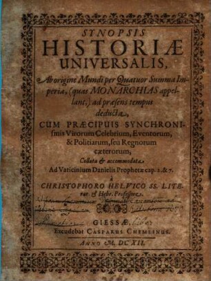 Synopsis Historiae Universalis : Ab origine Mundi per Quatuor Summa Imperia, (quas Monarchias appellant,) ad praesens tempus deducta ...