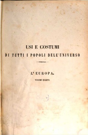 Usi e costumi di tutti i popoli dell'universo ovvero storia del governo, delle leggi, della milizia, della religione di tutte le nazioni, dai più remoti tempi fino ai nostri giorni : Opera compilata da una Società di Letterati Italiani sulle tracce di quelle. Di Aldini ..., 4