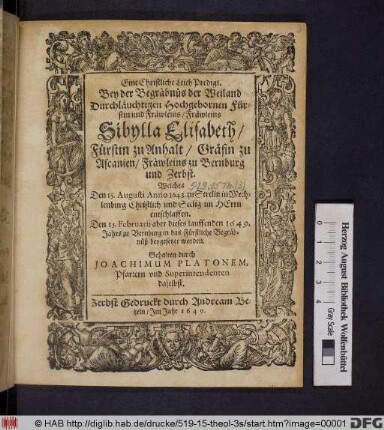 Eine Christliche LeichPredigt. Bey der Begräbnüs der ... Fürstin und Fräwleins/ Fräwleins Sibylla Elisabeth/ Fürstin zu Anhalt ... : Welches Den 15. Augusti Anno 1648. zu Strelitz in Mechlenburg ... entschlaffen. Den 15. Februarii aber dieses lauffenden 1649. Jahrs zu Bernburg in das Fürstliche Begräbnüß beygesetzet worden