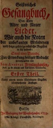 Geistreiches Gesangbuch : Den Kern Alter und Neuer Lieder, Wie auch die Noten der unbekannten Melodeyen und dazu gehörige nützliche Register in sich haltend .... 1. (1759)