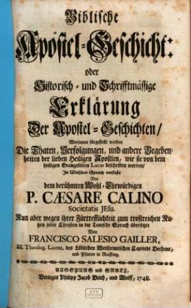 Biblische Apostel-Geschicht: oder Historisch- und Schrifftmässige Erklärung Der Apostel-Geschichten : Worinnen fürgestellt werden Die Thaten, Verfolgungen, und andere Begebenheiten der lieben Heiligen Apostlen, wie sie von dem heiligen Evangelisten Lucas beschriben werden
