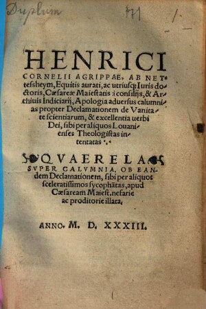 Henrici Cornelii Agrippae, Ab Nettesheym ... Apologia aduersus calumnias propter Declamationem de Vanitate scientiarum, & excellentia uerbi Dei, sibi per aliquos Louanienses Theologistas intentatas