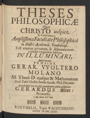 Theses Philosophicae : Quas Christo auspice, Et Consentiente Amplissima Facultate Philosophica in Illustri Academia Rinthelensi. Post examen privatum, & disputationem publicam inauguralem habitam, In Illuminari