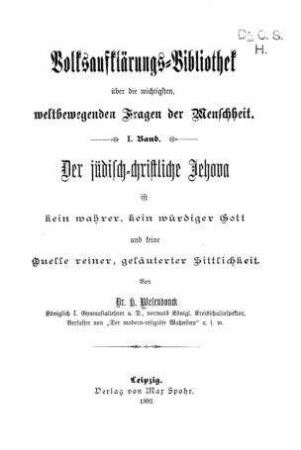 Der jüdisch-christliche Jehova ist kein wahrer, kein würdiger Gott und keine Quelle reiner geläuterter Sittlichkeit / von H. Wesendonck