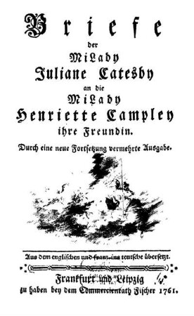 Briefe der MiLady Juliane Catesby an die MiLady Henriette Campley ihre Freundin : Aus dem englischen und franz. ins teutsche übersetzt