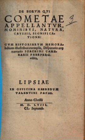 De eorum qui cometae appellantur, nominibus, natura, caussis, significatione, cum historiarum memorabilium illustribus exemplis, disputatio atque narratio Joachimi Camerarij ed.