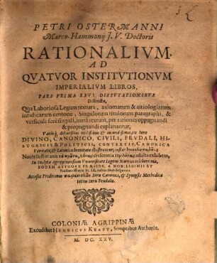 Petri Ostermanni Marco-Hammonii I.U. Doctoris Rationalium, Ad Quatuor Institutionum Imperialium Libros, Pars .... 1, XXVI. Disputationibus Distincta