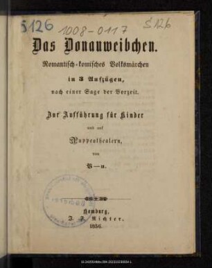 Das Donauweibchen : romantisch-komisches Volksmärchen in 3 Aufzügen, nach einer Sage der Vorzeit : zur Aufführung für Kinder und auf Puppentheatern von V-n