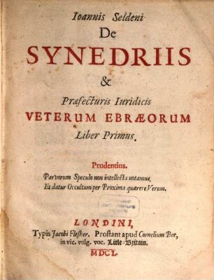 Joannis Seldeni De Synedriis & Praefecturis Iuridicis Veterum Ebraeorum Liber .... 1