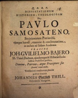 Dissertationem Historico-Theologigam De Pavlo Samosateno, Socinianorum Patriarcha, ejusque haeresi, examine & condemnatione, in incluta ad Salam Academia