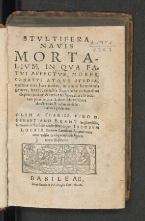Stultifera Navis Mortalivm, In Qva Fatvi Affectvs, Mores, Conatvs Atqve Stvdia, quibus uita hæc nostra, in omni hominium genere, scatet, cunctis Sapientiæ cultoribus depinguntur, & uelut in Speculo ob oculos ponuntur ...
