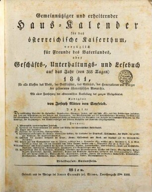 Gemeinnütziger und erheiternder Haus-Kalender für das österreichische Kaiserthum, vorzüglich für Freunde des Vaterlandes oder Geschäfts-, Unterhaltungs- und Lesebuch : auf ... alle Classen des Adels, der Geistlichkeit, des Militärs, der Honorationen und Bürger der gesammten österreichischen Monarchie. 1841