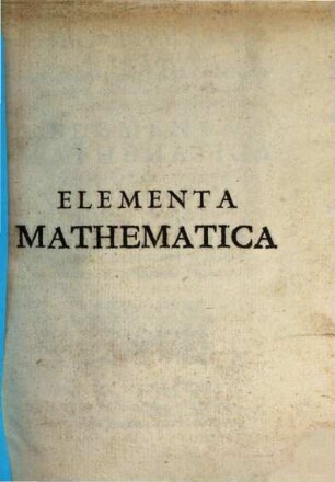 P. F. Fortunati A Brixia ... Elementa Mathematica : In Quatuor Tomos Digesta, 1. Algebra Synopsim, generalem proportionum doctrinam, ac utriusque progressionis theoriam, & praxim continens