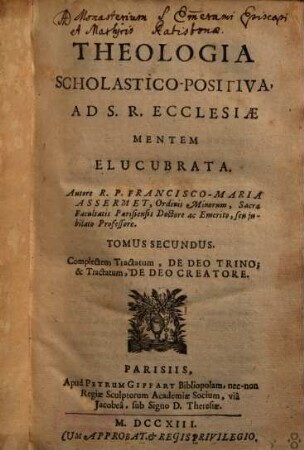 Theologia Scholastico-Positiva Ad S.R. Ecclesiae Mentem Elucubrata, 2. Complectens Tractatum, De Deo Trino; & Tractatum, De Deo Creatore