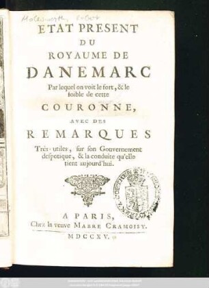 Etat Present Du Royaume De Danemarc, Par lequel on voit le fort, & le foible de cette Couronne; Avec Des Remarques Très-utiles, sur son Gouvernement despotique, & la conduite qu'elle tient aujourd'hui