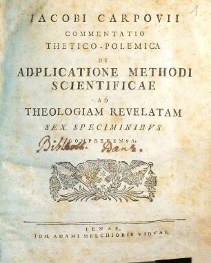 Iacobi Carpovii Commentatio thetico-polemica de adplicatione methodi scientificae ad theologiam revelatam sex speciminibvs comprehensa