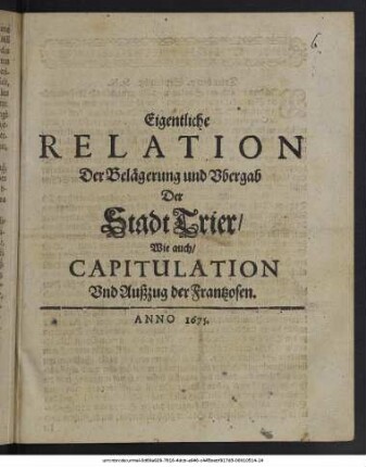 Eigentliche Relation Der Belägerung und Ubergab Der Stadt Trier/ Wie auch/ Capitulation Und Außzug der Frantzosen