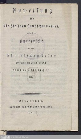 Anweisung für die hiesigen Landschulmeister, wie der Unterricht in der Christlichen Lehre (Oldenburg bey Stalling 1797.) recht zu gebrauchen sey