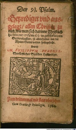 Der 91. Psalm. Geprediget vnd ausgelegt allen Christen zu nutz wie man sich darinne Christlich halten vnd trösten sol in gefehrlichen Sterbensleufften ...