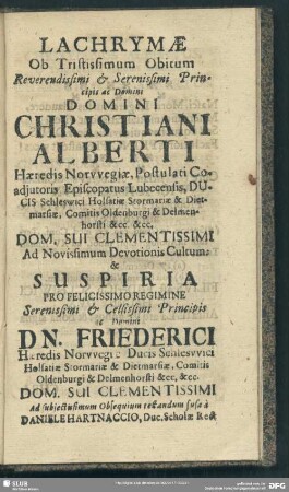Lachrymae Ob Tristissimum Obitum ... Christiani Alberti Haeredis Norwegiae, Postulati Coadiutoris Episcopatus Lubecensis ... & Suspiria Pro ... Friederici Haeredis Norwegiae Ducis Schleswici ... , fusa a Daniele Hartnaccio ...