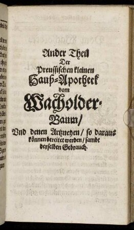 Ander Theil Der Preussischen kleinen Hauß-Apotheck vom Wacholder-Baum/ Und denen Artzneyen/ so daraus können bereitet werden/ sambt derselben Gebrauch.