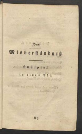 Das Misverständniß. Lustspiel in einem Akt.