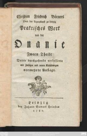 Christian Friedrich Börners Doct. der Arzneykunst zu Leipzig Praktisches Werk von der Onanie : Zween Theile