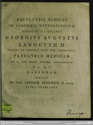 Facultatis Medicae In Academia Wittenbergensi Senior Et H. T. Decanus Georgius Augustus Langguth D Pathol. Et Chirurg. Prof. Publ. Ordinarius Panegyrin Medicam Ad D. XXX. Mens. Octobr. MDCCLXVI ... Indicit Ad Loc. Hippocr. Praedict. II. XXVII. Pauca Praefatus